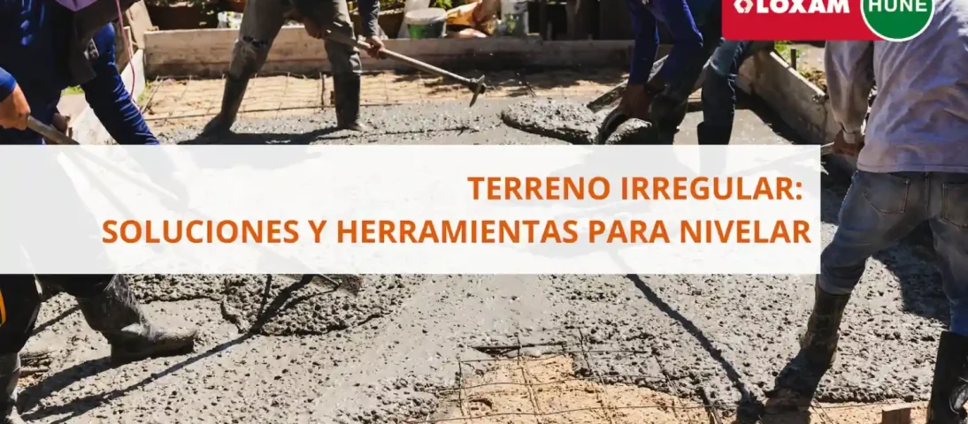 LOXAMHUNE TERRENO IRREGULAR SOLUCIONES Y HERRAMIENTAS PARA NIVELAR